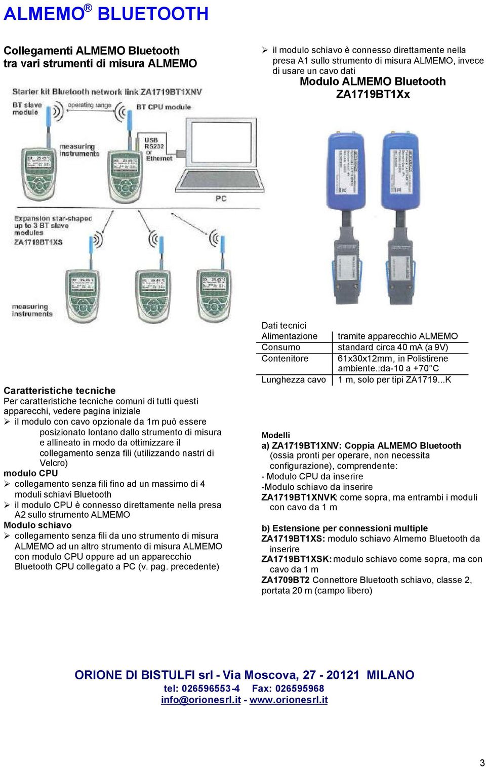 da ottimizzare il collegamento senza fili (utilizzando nastri di Velcro) modulo CPU collegamento senza fili fino ad un massimo di 4 moduli schiavi Bluetooth il modulo CPU è connesso direttamente