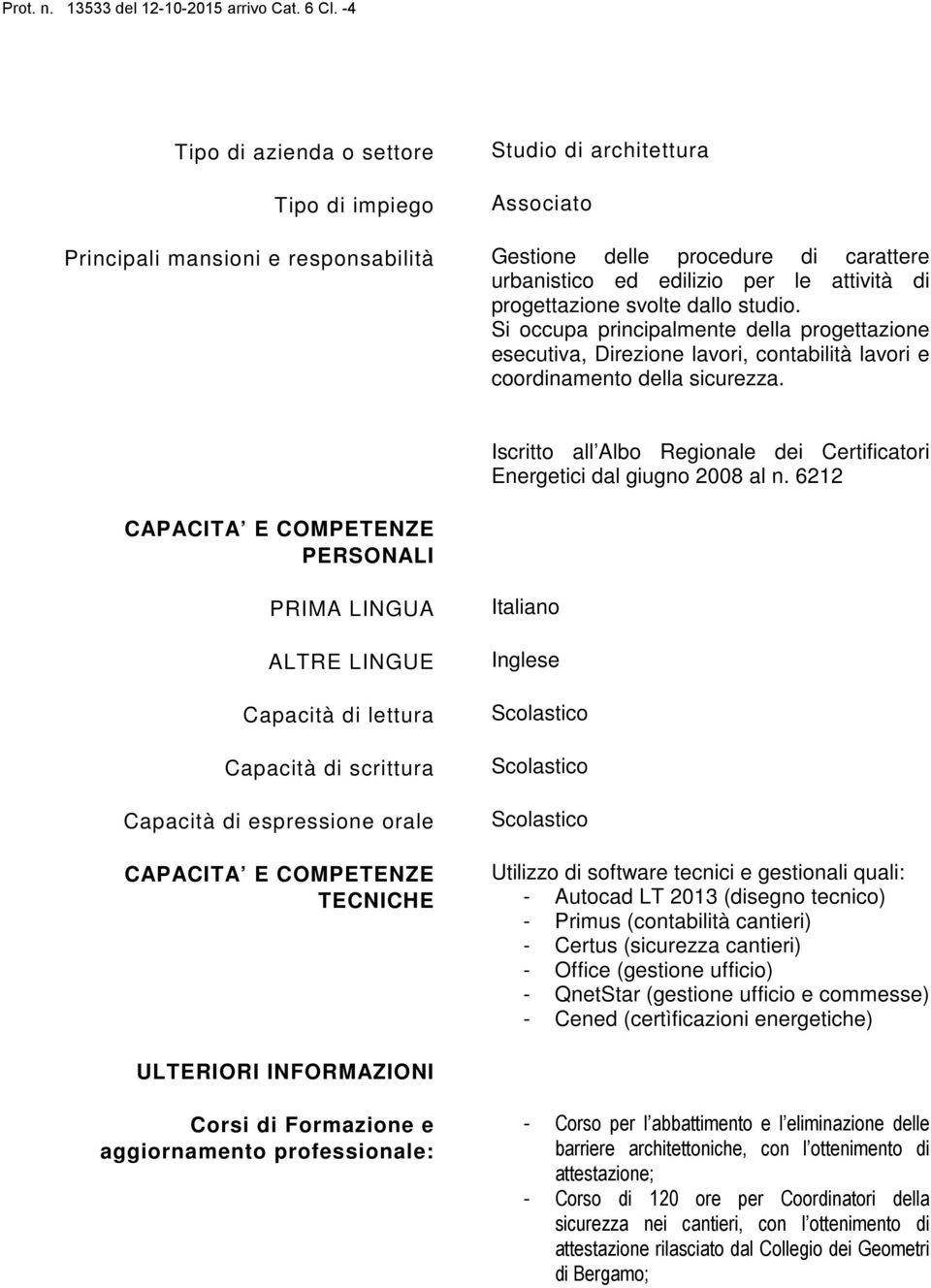 CAPACITA E COMPETENZE PERSONALI Iscritto all Albo Regionale dei Certificatori Energetici dal giugno 2008 al n.