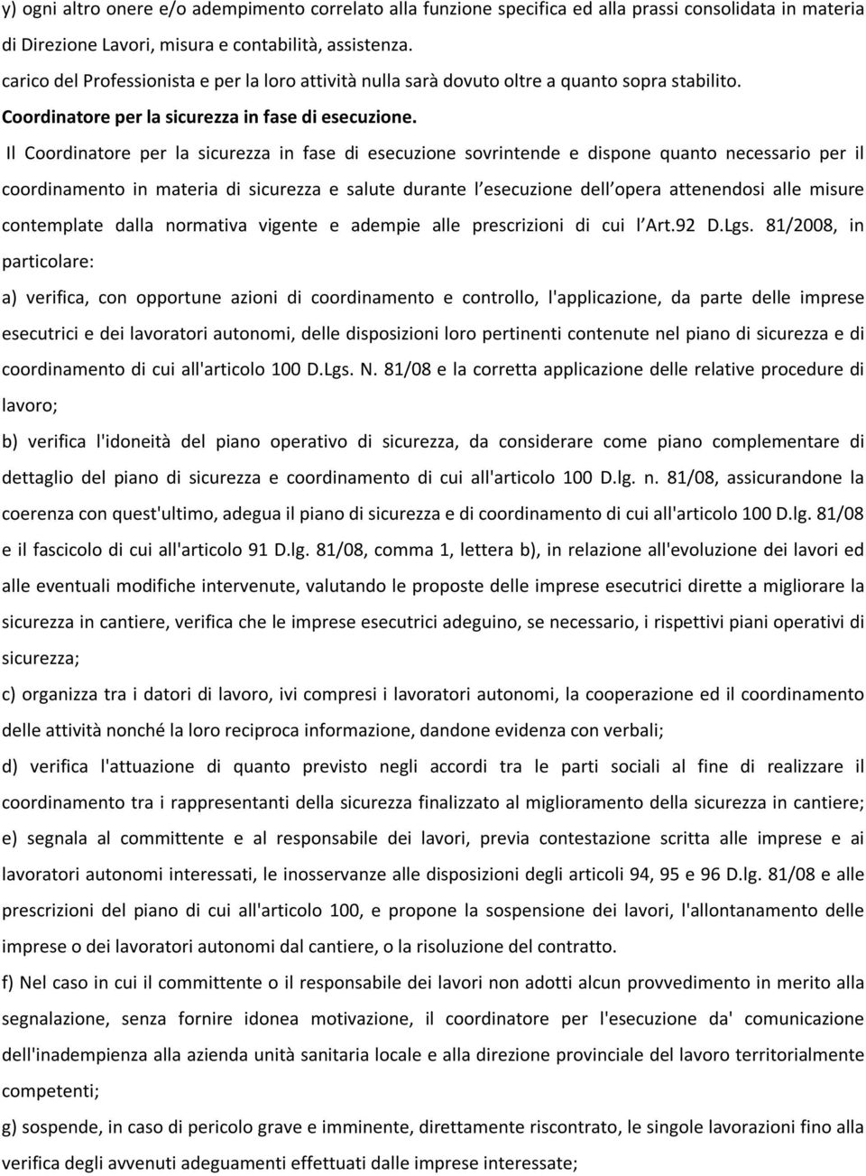 Il Coordinatore per la sicurezza in fase di esecuzione sovrintende e dispone quanto necessario per il coordinamento in materia di sicurezza e salute durante l esecuzione dell opera attenendosi alle