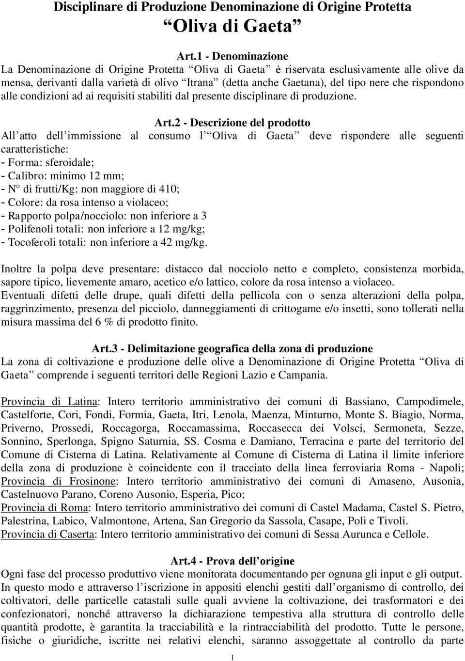 rispondono alle condizioni ad ai requisiti stabiliti dal presente disciplinare di produzione. Art.