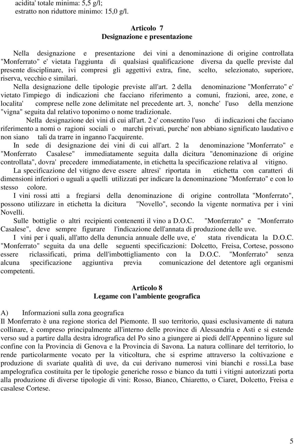 quelle previste dal presente disciplinare, ivi compresi gli aggettivi extra, fine, scelto, selezionato, superiore, riserva, vecchio e similari. Nella designazione delle tipologie previste all'art.