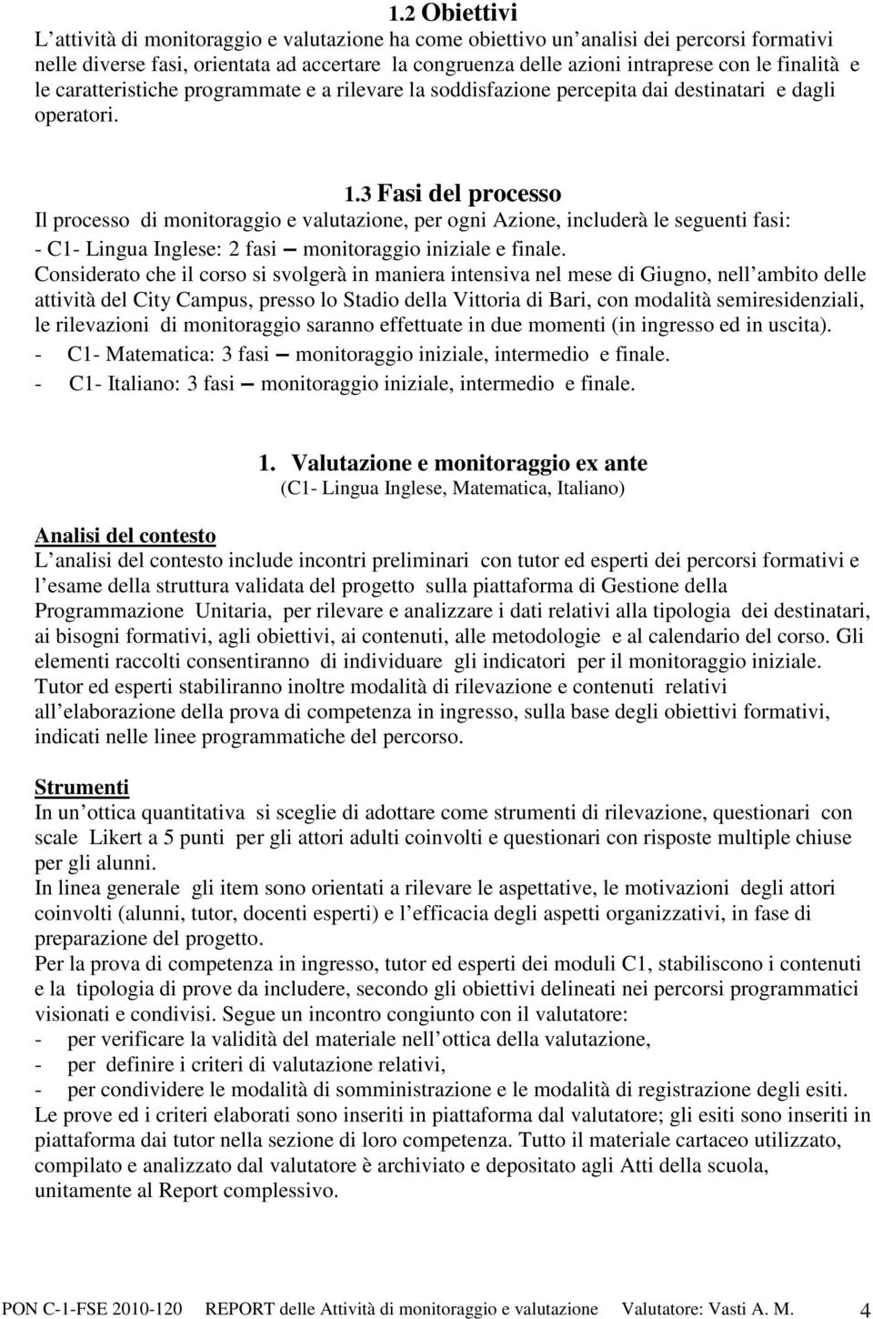 3 Fasi del processo Il processo di monitoraggio e valutazione, per ogni Azione, includerà le seguenti fasi: - C1- Lingua Inglese: 2 fasi monitoraggio iniziale e finale.