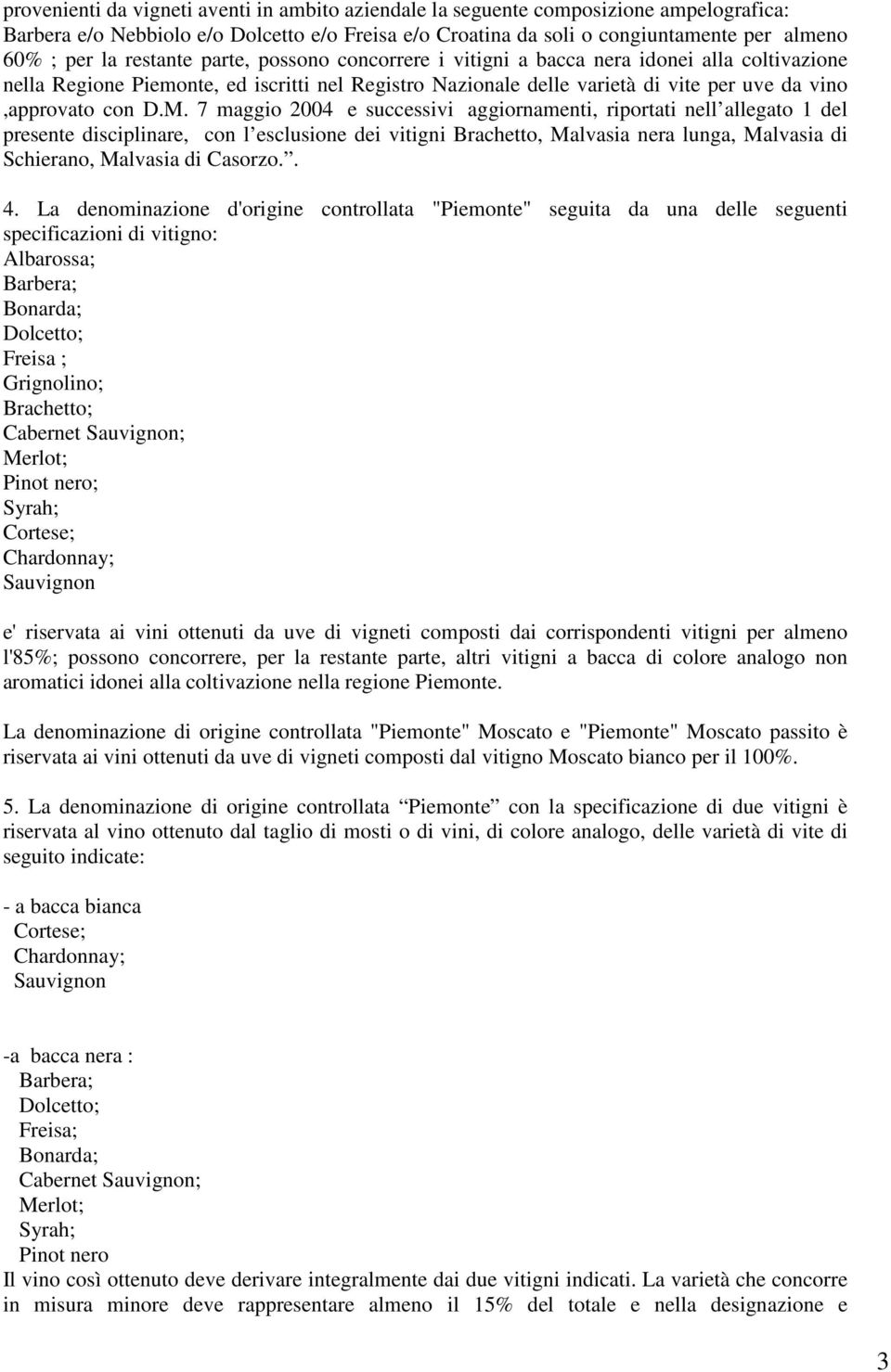 7 maggio 2004 e successivi aggiornamenti, riportati nell allegato 1 del presente disciplinare, con l esclusione dei vitigni Brachetto, Malvasia nera lunga, Malvasia di Schierano, Malvasia di Casorzo.