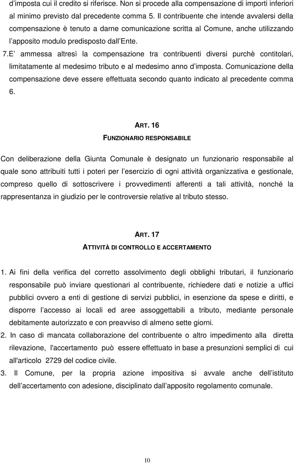 E ammessa altresì la compensazione tra contribuenti diversi purchè contitolari, limitatamente al medesimo tributo e al medesimo anno d imposta.