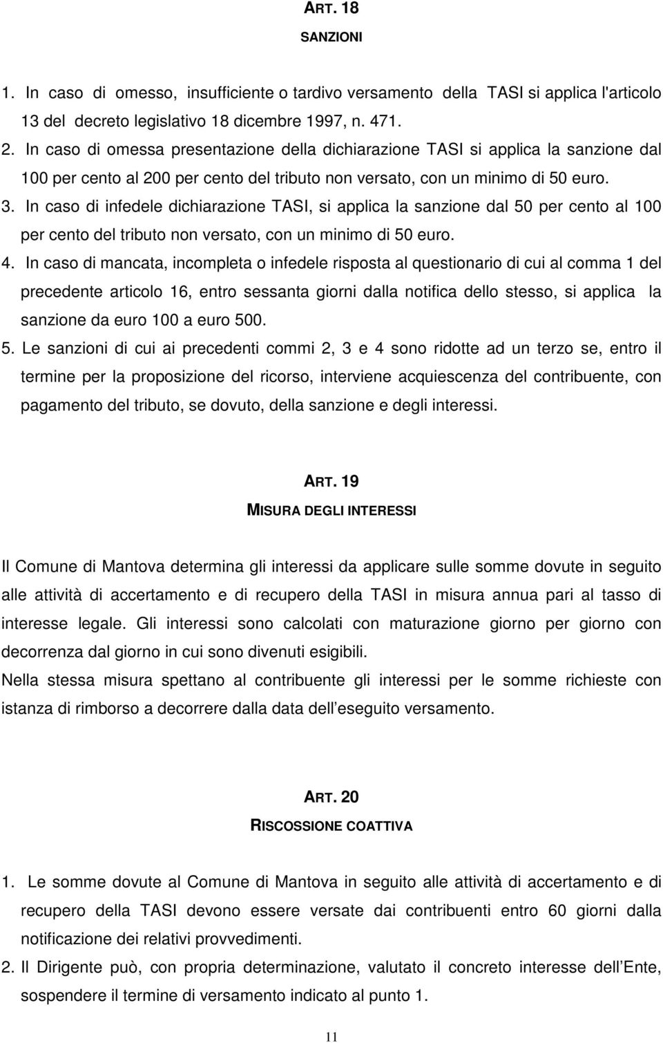 In caso di infedele dichiarazione TASI, si applica la sanzione dal 50 per cento al 100 per cento del tributo non versato, con un minimo di 50 euro. 4.