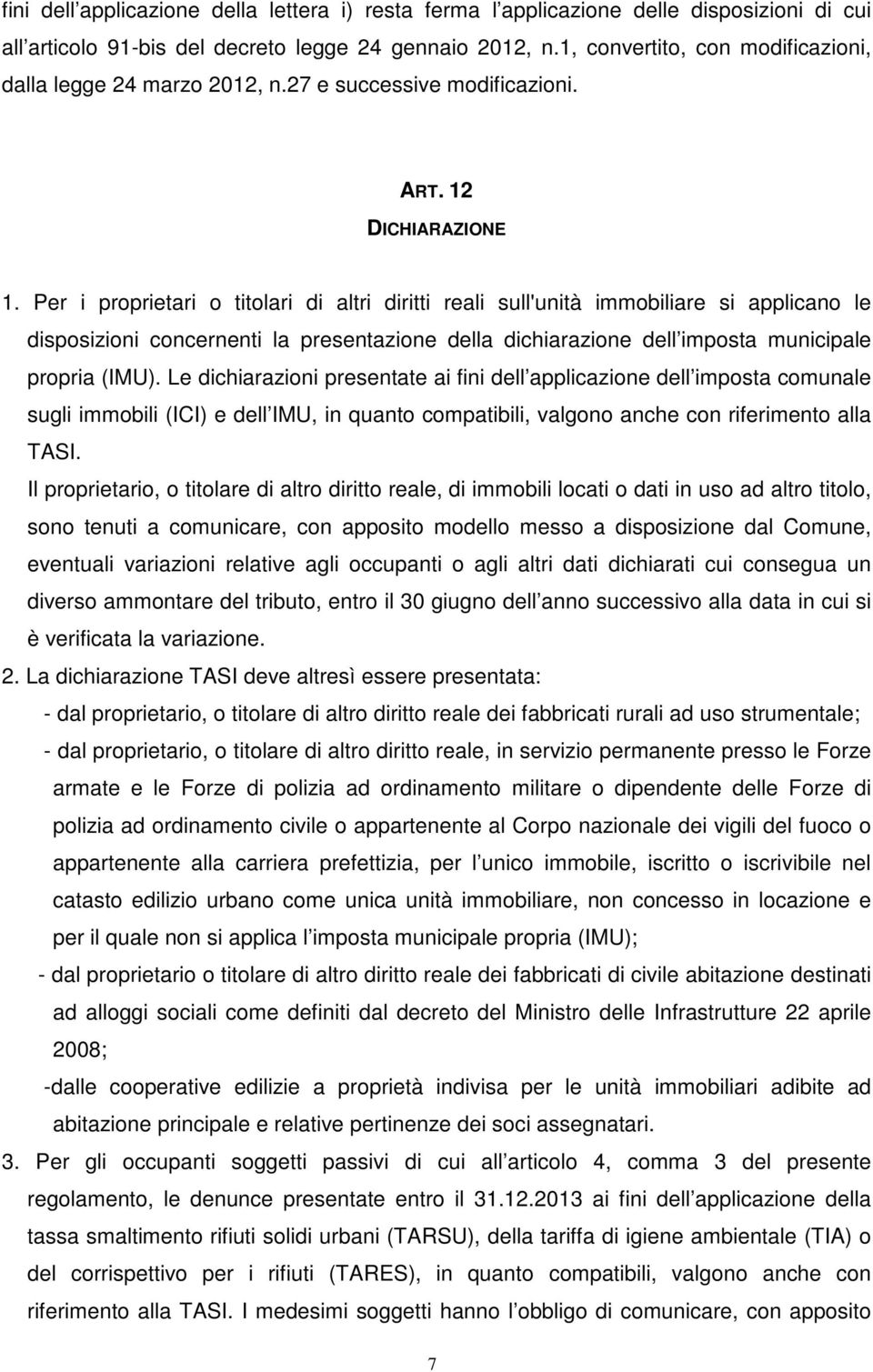 Per i proprietari o titolari di altri diritti reali sull'unità immobiliare si applicano le disposizioni concernenti la presentazione della dichiarazione dell imposta municipale propria (IMU).