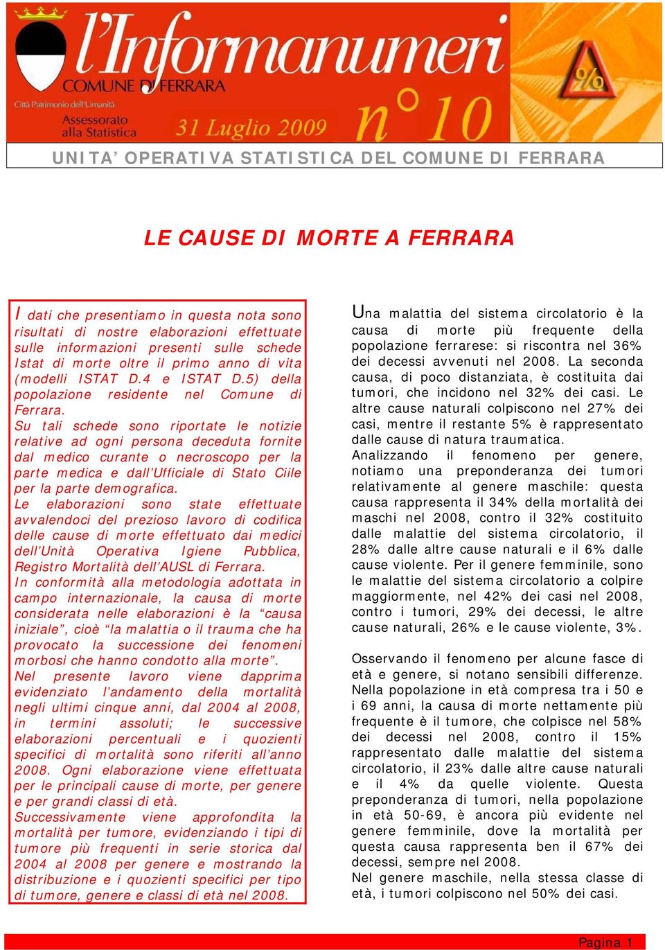 Su tali schede sono riportate le notizie relative ad ogni persona deceduta fornite dal medico curante o necroscopo per la parte medica e dall Ufficiale di Stato Ciile per la parte demografica.