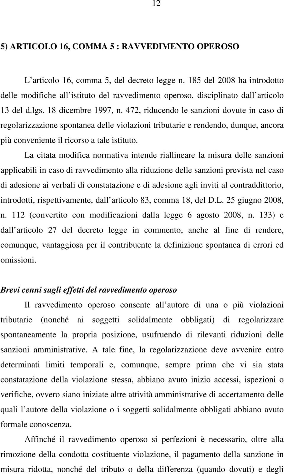 472, riducendo le sanzioni dovute in caso di regolarizzazione spontanea delle violazioni tributarie e rendendo, dunque, ancora più conveniente il ricorso a tale istituto.