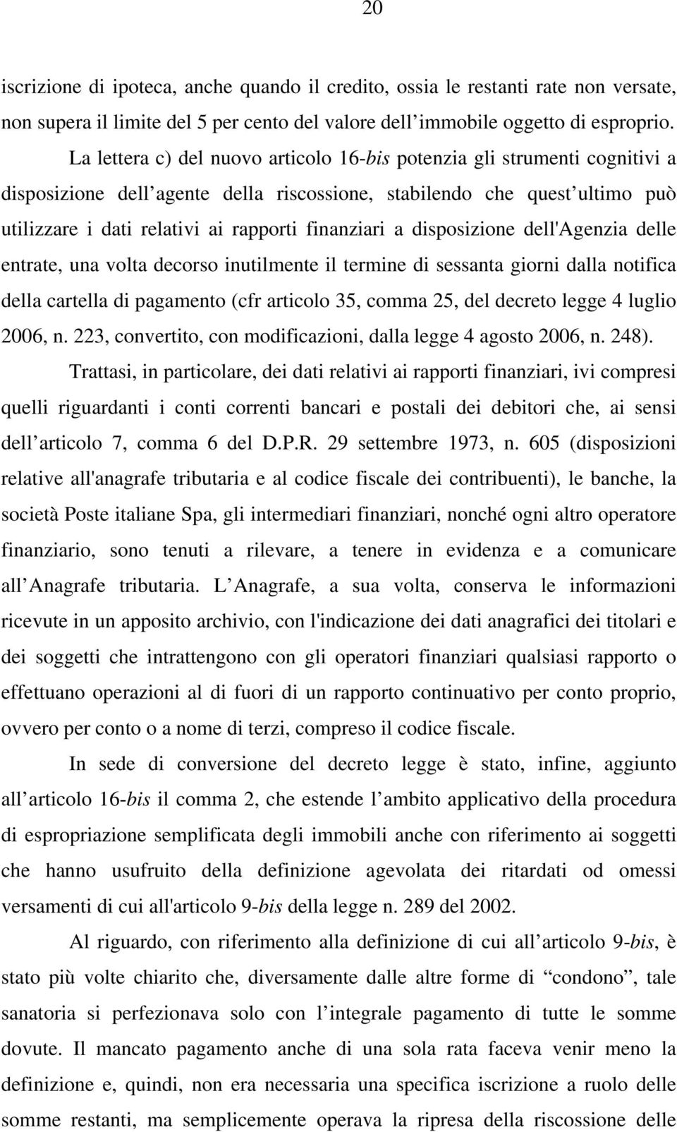 finanziari a disposizione dell'agenzia delle entrate, una volta decorso inutilmente il termine di sessanta giorni dalla notifica della cartella di pagamento (cfr articolo 35, comma 25, del decreto