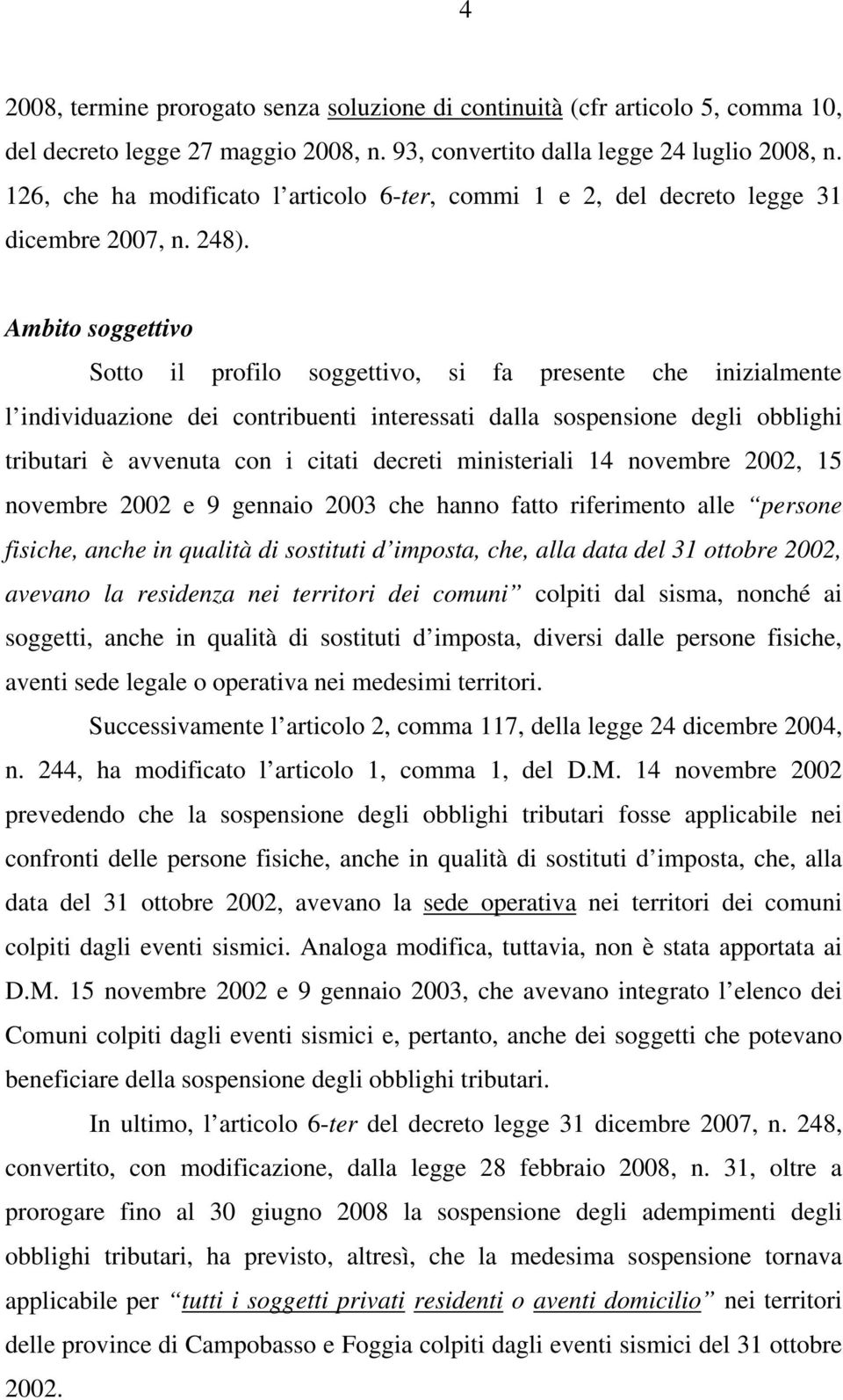 Ambito soggettivo Sotto il profilo soggettivo, si fa presente che inizialmente l individuazione dei contribuenti interessati dalla sospensione degli obblighi tributari è avvenuta con i citati decreti