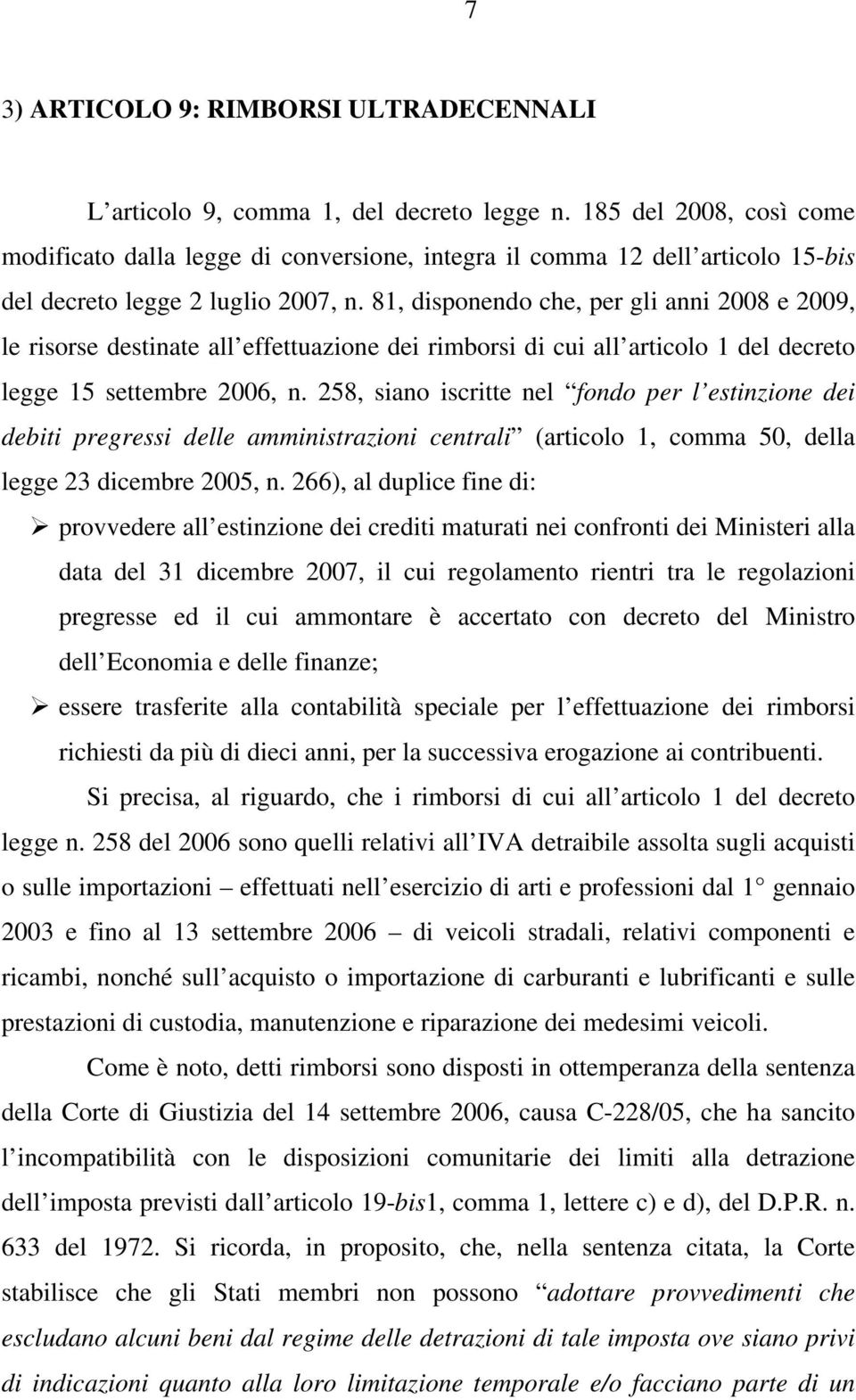 81, disponendo che, per gli anni 2008 e 2009, le risorse destinate all effettuazione dei rimborsi di cui all articolo 1 del decreto legge 15 settembre 2006, n.