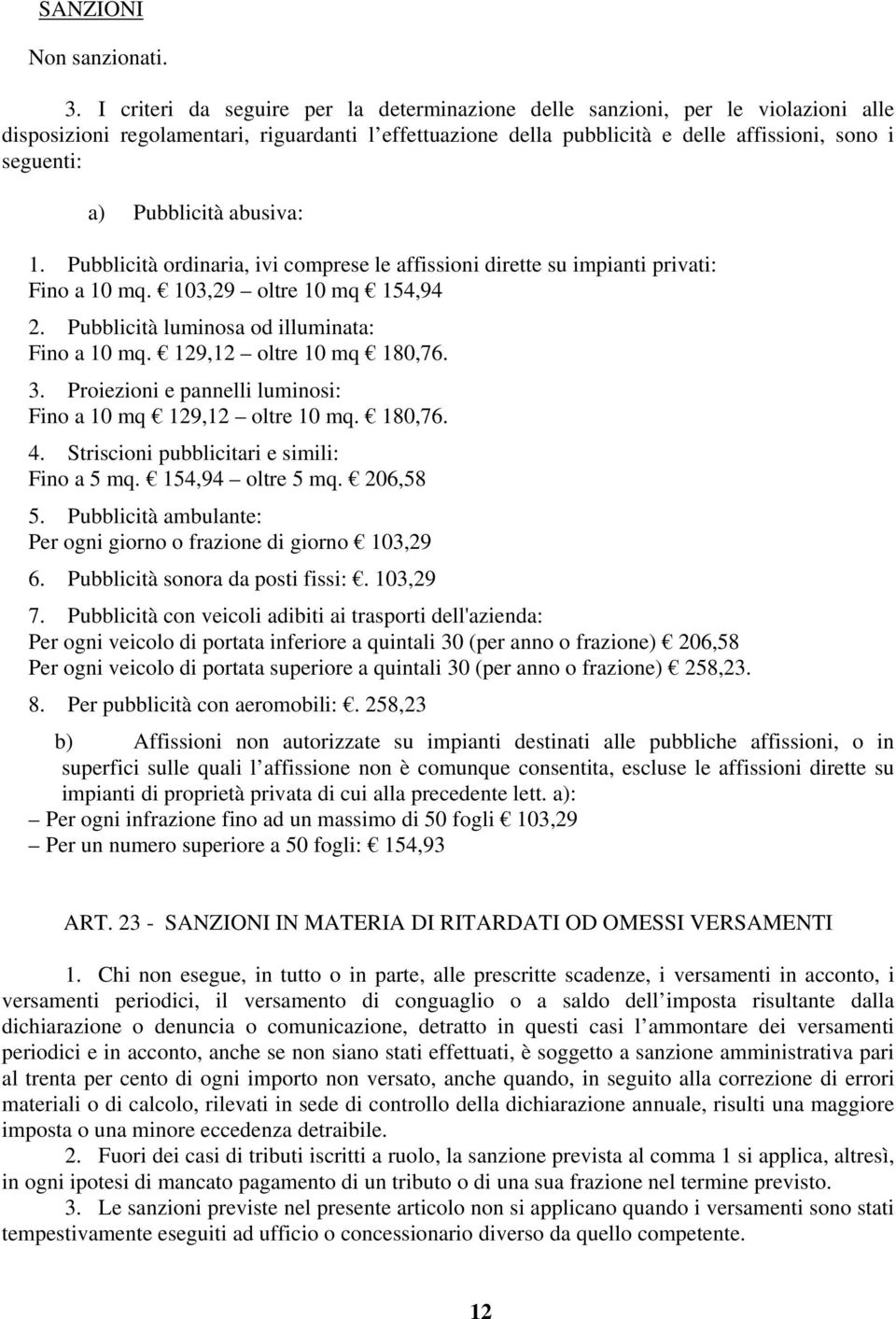 Pubblicità abusiva: 1. Pubblicità ordinaria, ivi comprese le affissioni dirette su impianti privati: Fino a 10 mq. 103,29 oltre 10 mq 154,94 2. Pubblicità luminosa od illuminata: Fino a 10 mq.