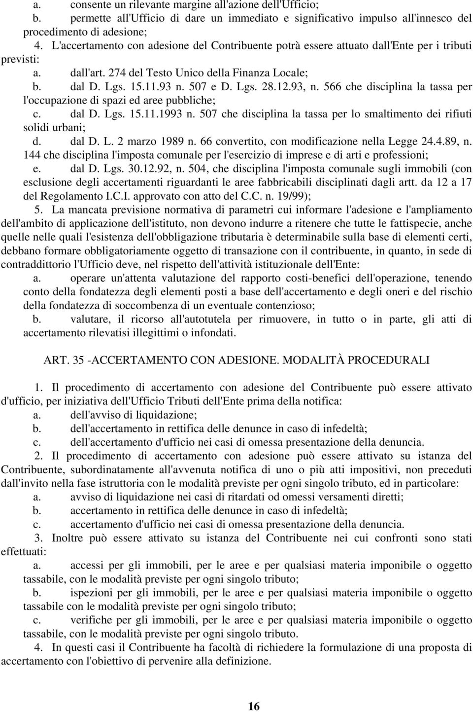 12.93, n. 566 che disciplina la tassa per l'occupazione di spazi ed aree pubbliche; c. dal D. Lgs. 15.11.1993 n. 507 che disciplina la tassa per lo smaltimento dei rifiuti solidi urbani; d. dal D. L. 2 marzo 1989 n.