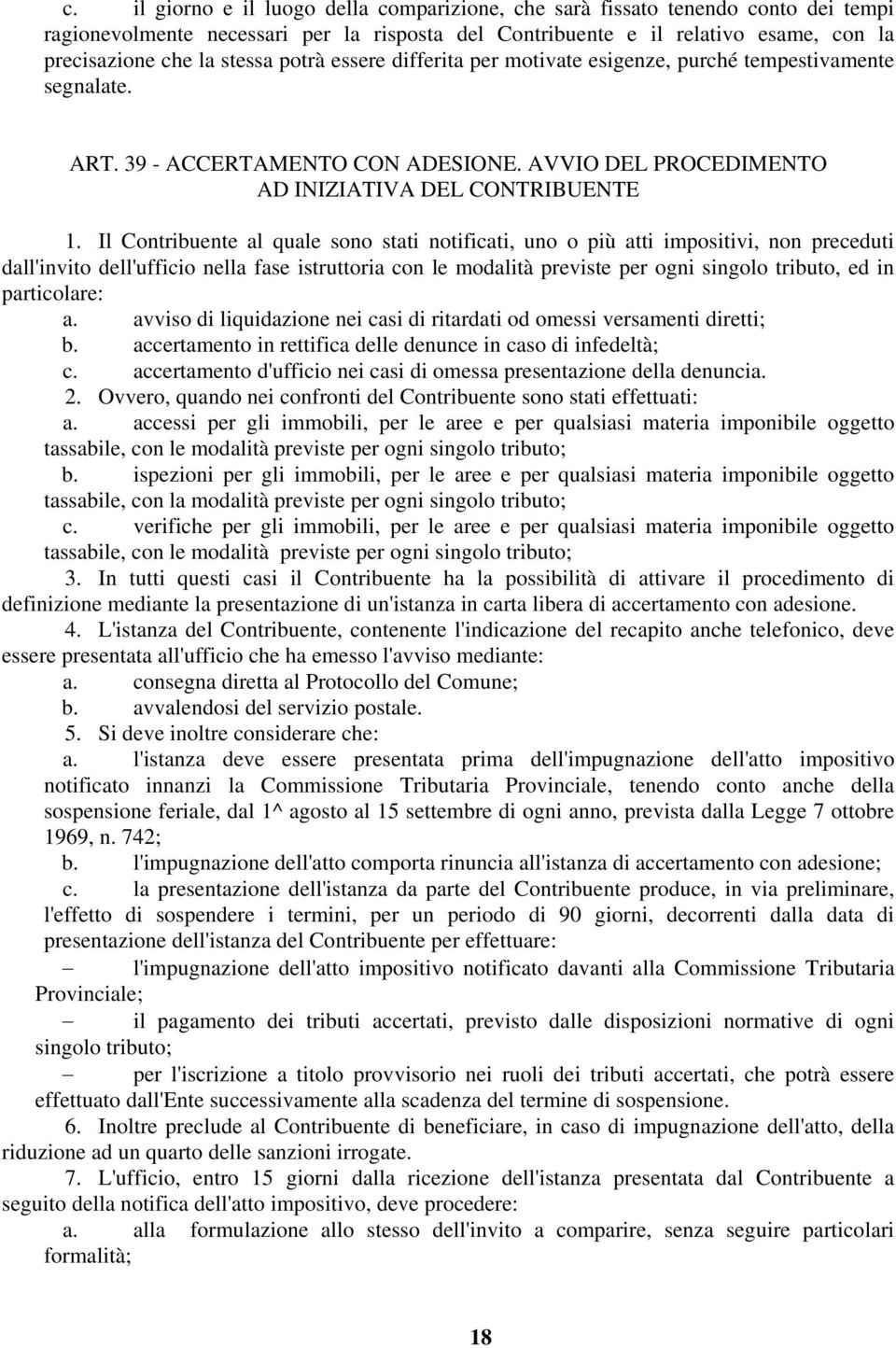 Il Contribuente al quale sono stati notificati, uno o più atti impositivi, non preceduti dall'invito dell'ufficio nella fase istruttoria con le modalità previste per ogni singolo tributo, ed in