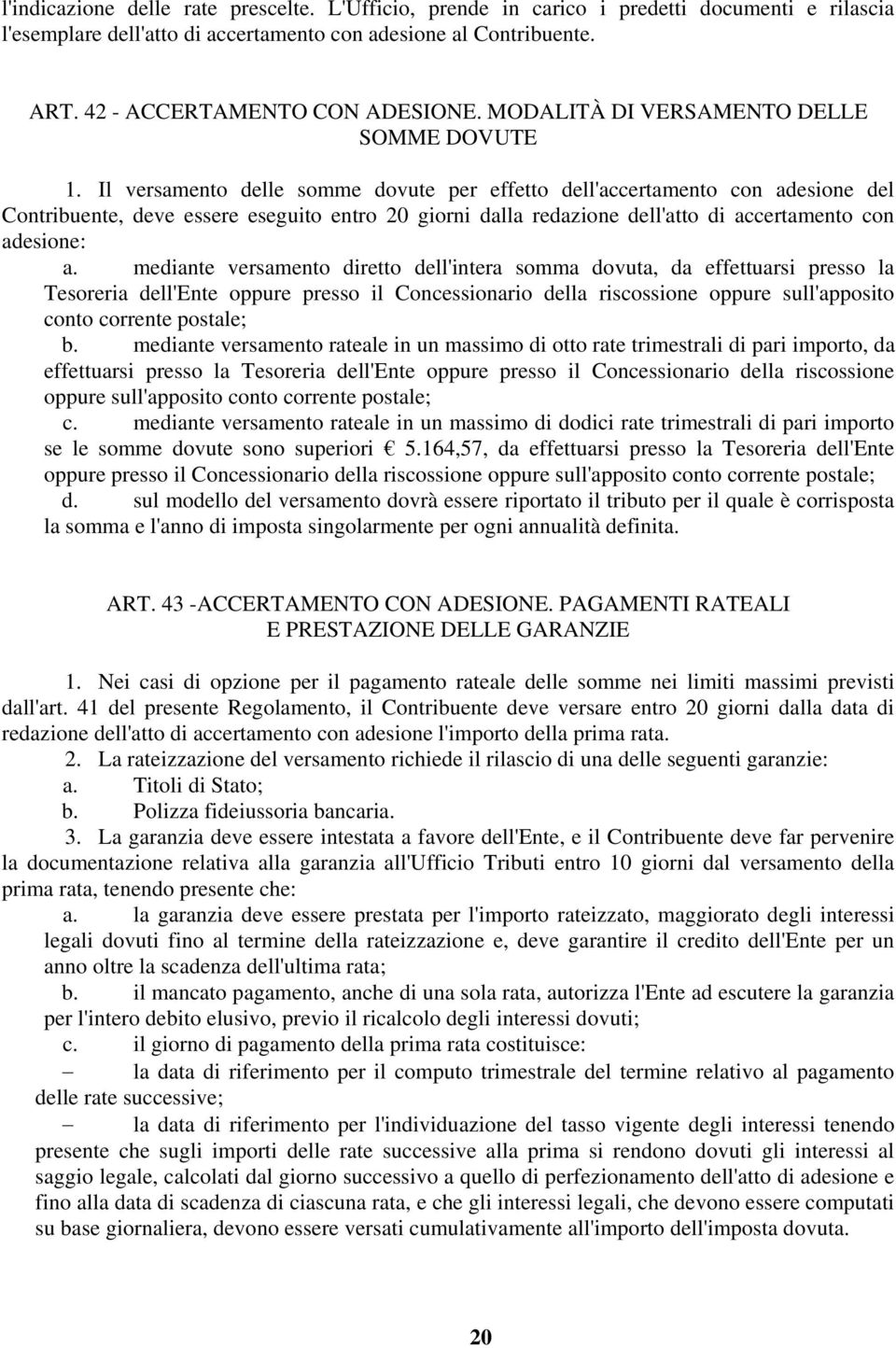 Il versamento delle somme dovute per effetto dell'accertamento con adesione del Contribuente, deve essere eseguito entro 20 giorni dalla redazione dell'atto di accertamento con adesione: a.