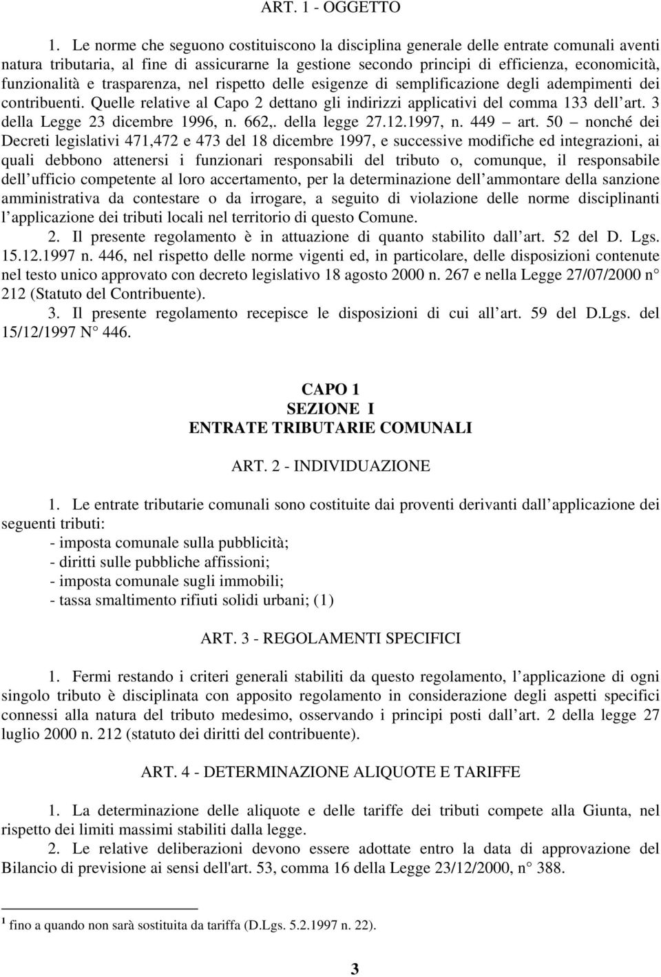 e trasparenza, nel rispetto delle esigenze di semplificazione degli adempimenti dei contribuenti. Quelle relative al Capo 2 dettano gli indirizzi applicativi del comma 133 dell art.