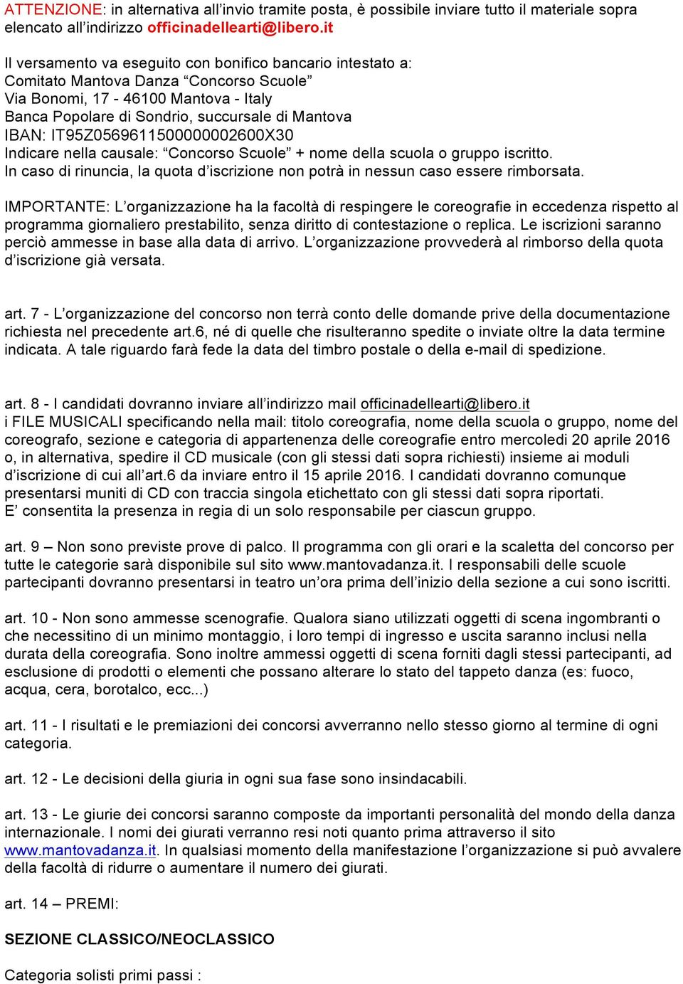 IT95Z0569611500000002600X30 Indicare nella causale: Concorso Scuole + nome della scuola o gruppo iscritto. In caso di rinuncia, la quota d iscrizione non potrà in nessun caso essere rimborsata.