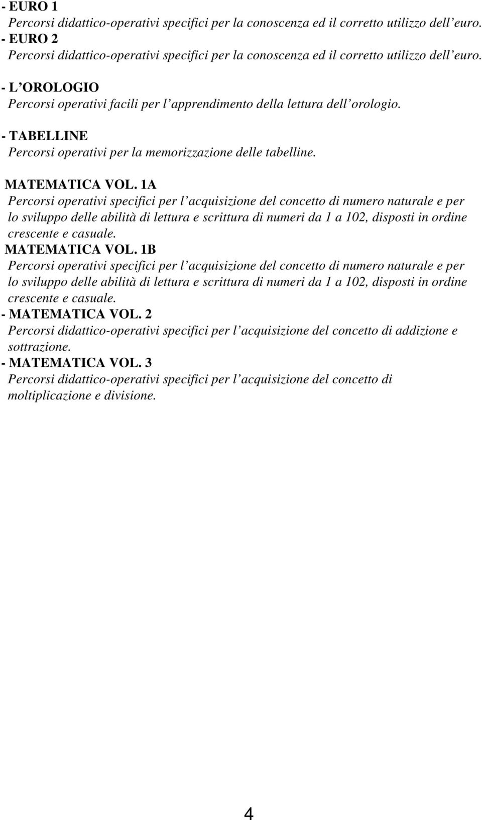 - TABELLINE Percorsi operativi per la memorizzazione delle tabelline. MATEMATICA VOL.