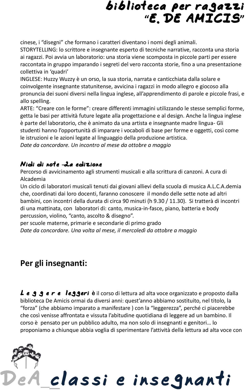 INGLESE: Huzzy Wuzzy è un orso, la sua storia, narrata e canticchiata dalla solare e coinvolgente insegnante statunitense, avvicina i ragazzi in modo allegro e giocoso alla pronuncia dei suoni