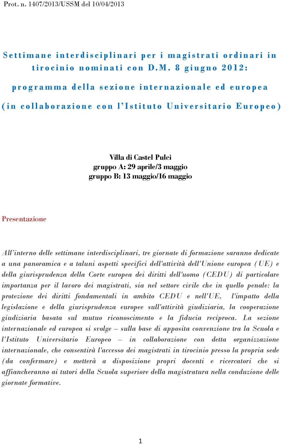 r o p e o ) Villa di Castel Pulci gruppo A: 29 aprile/3 maggio gruppo B: 13 maggio/16 maggio Presentazione All interno delle settimane interdisciplinari, tre giornate di formazione saranno dedicate a