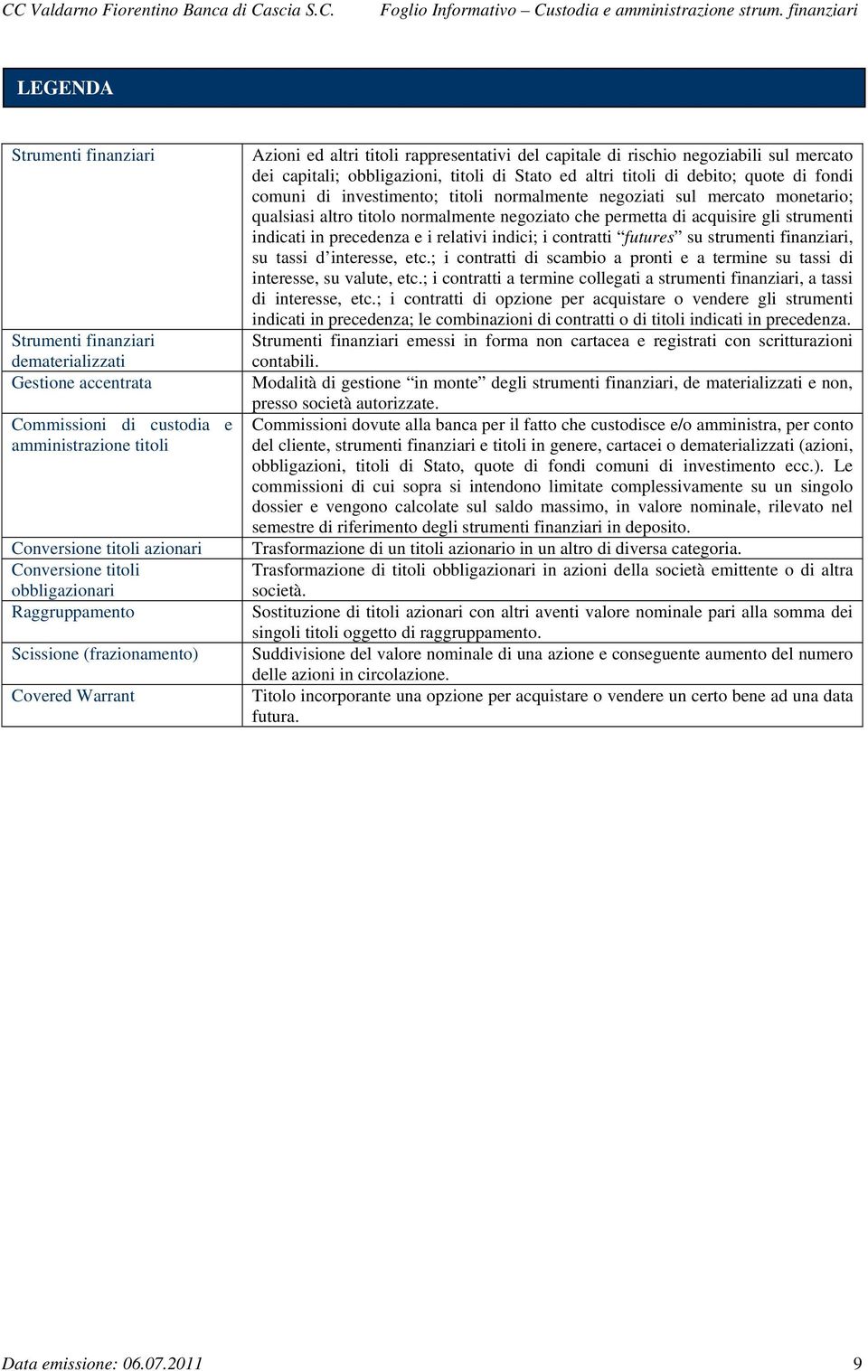 titoli di debito; quote di fondi comuni di investimento; titoli normalmente negoziati sul mercato monetario; qualsiasi altro titolo normalmente negoziato che permetta di acquisire gli strumenti