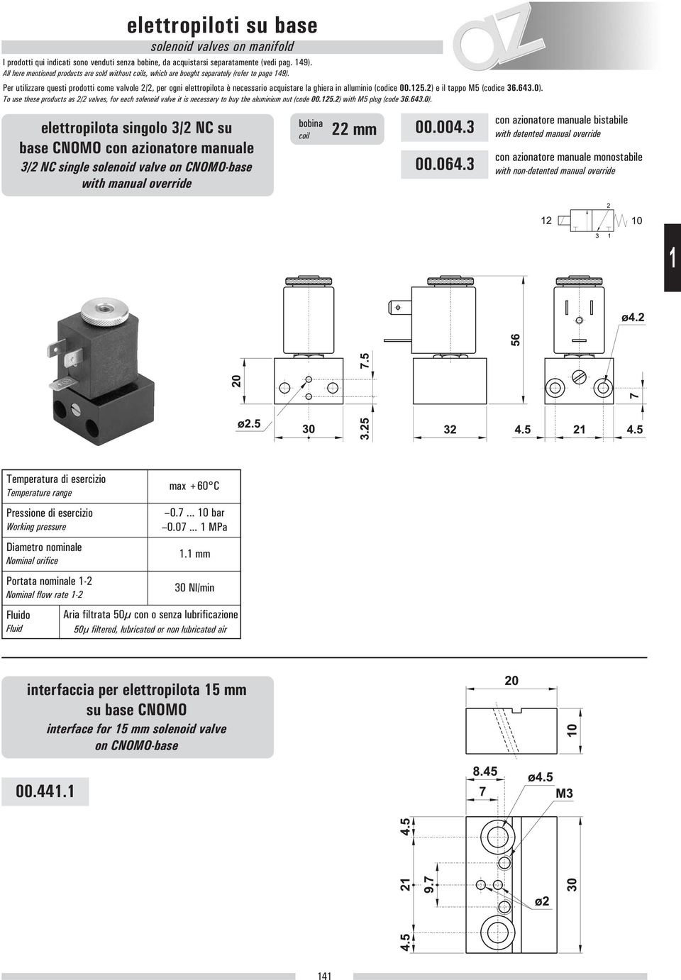 Per utilizzare questi prodotti come valvole 2/2, per ogni elettropilota è necessario acquistare la ghiera in alluminio (codice 00.25.2) e il tappo M5 (codice 36.643.0).