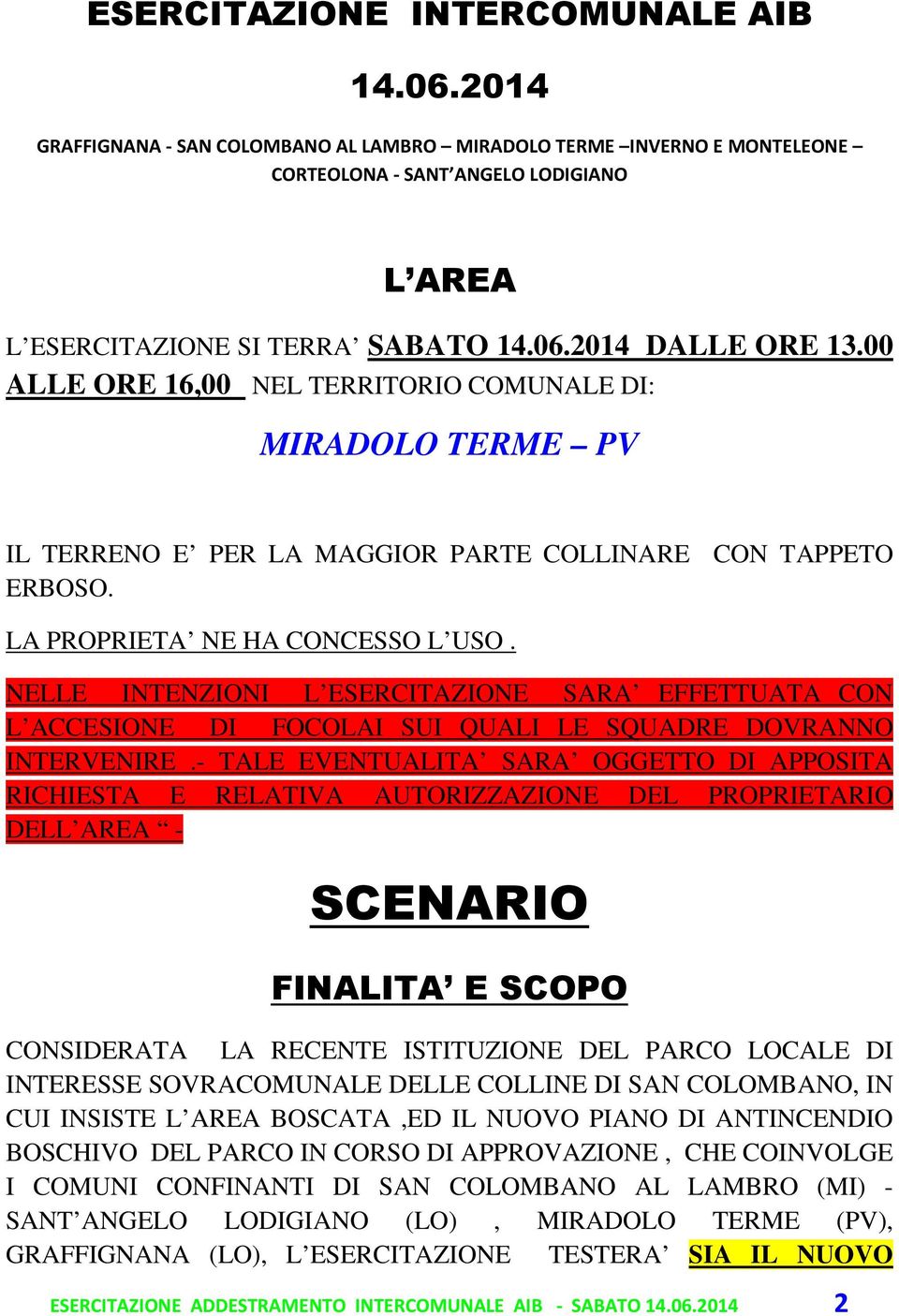 NELLE INTENZIONI L ESERCITAZIONE SARA EFFETTUATA CON L ACCESIONE DI FOCOLAI SUI QUALI LE SQUADRE DOVRANNO INTERVENIRE.