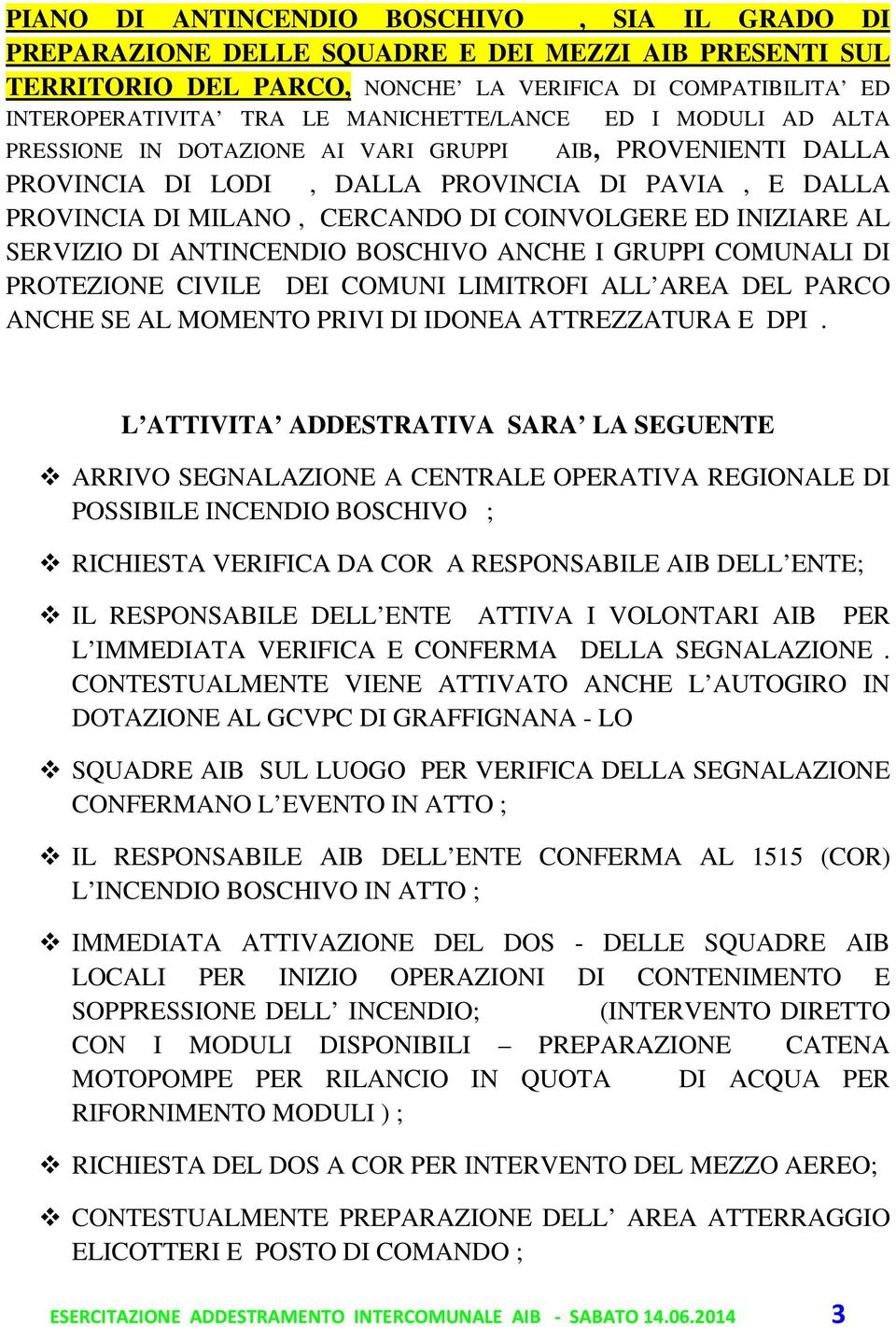 INIZIARE AL SERVIZIO DI ANTINCENDIO BOSCHIVO ANCHE I GRUPPI COMUNALI DI PROTEZIONE CIVILE DEI COMUNI LIMITROFI ALL AREA DEL PARCO ANCHE SE AL MOMENTO PRIVI DI IDONEA ATTREZZATURA E DPI.