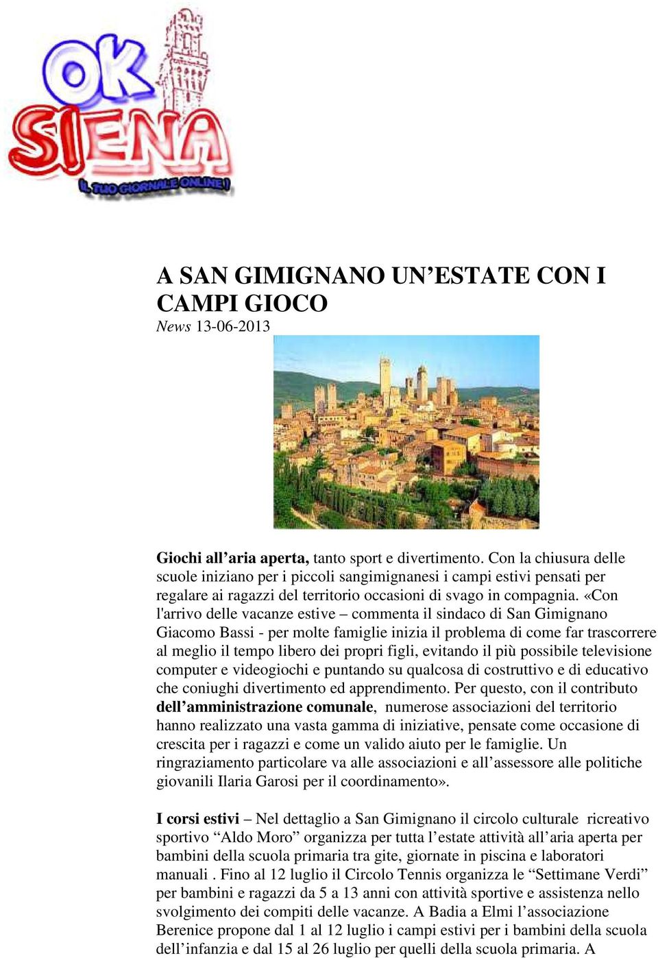 «Con l'arrivo delle vacanze estive commenta il sindaco di San Gimignano Giacomo Bassi - per molte famiglie inizia il problema di come far trascorrere al meglio il tempo libero dei propri figli,