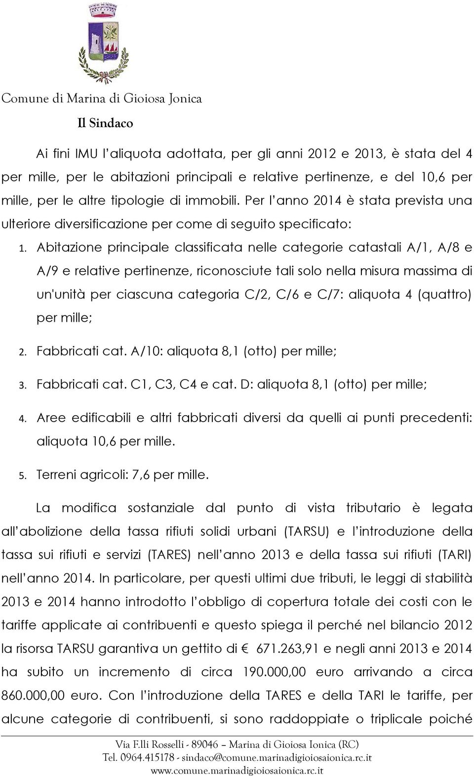 Abitazione principale classificata nelle categorie catastali A/1, A/8 e A/9 e relative pertinenze, riconosciute tali solo nella misura massima di un'unità per ciascuna categoria C/2, C/6 e C/7: