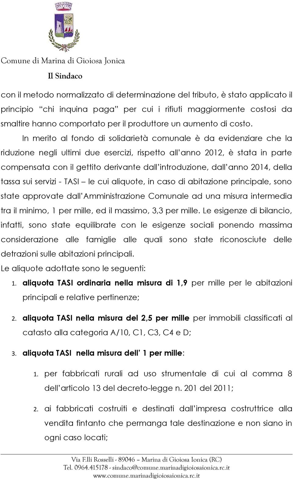 In merito al fondo di solidarietà comunale è da evidenziare che la riduzione negli ultimi due esercizi, rispetto all anno 2012, è stata in parte compensata con il gettito derivante dall introduzione,