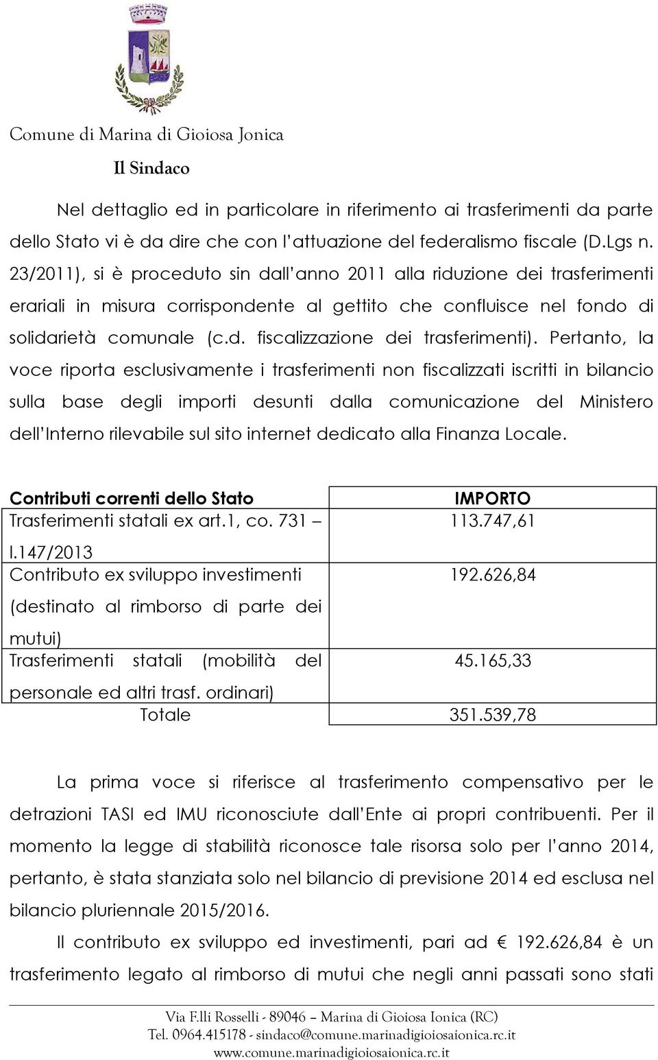 Pertanto, la voce riporta esclusivamente i trasferimenti non fiscalizzati iscritti in bilancio sulla base degli importi desunti dalla comunicazione del Ministero dell Interno rilevabile sul sito