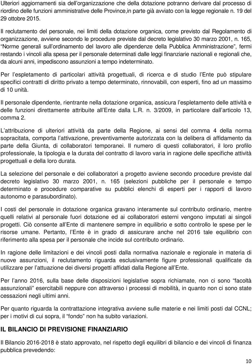 Il reclutamento del personale, nei limiti della dotazione organica, come previsto dal Regolamento di organizzazione, avviene secondo le procedure previste dal decreto legislativo 30 marzo 2001, n.