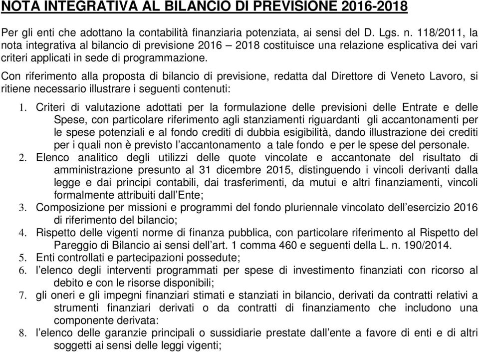 Con riferimento alla proposta di bilancio di previsione, redatta dal Direttore di Veneto Lavoro, si ritiene necessario illustrare i seguenti contenuti: 1.