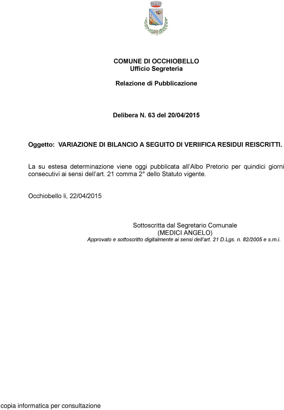 La su estesa determinazione viene oggi pubblicata all Albo Pretorio per quindici giorni consecutivi ai sensi dell art.