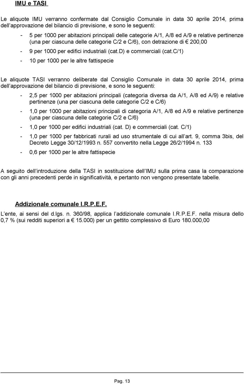 c/1) - 10 per 1000 per le altre fattispecie Le aliquote TASI verranno deliberate dal Consiglio Comunale in data 30 aprile 2014, prima dell approvazione del bilancio di previsione, e sono le seguenti: