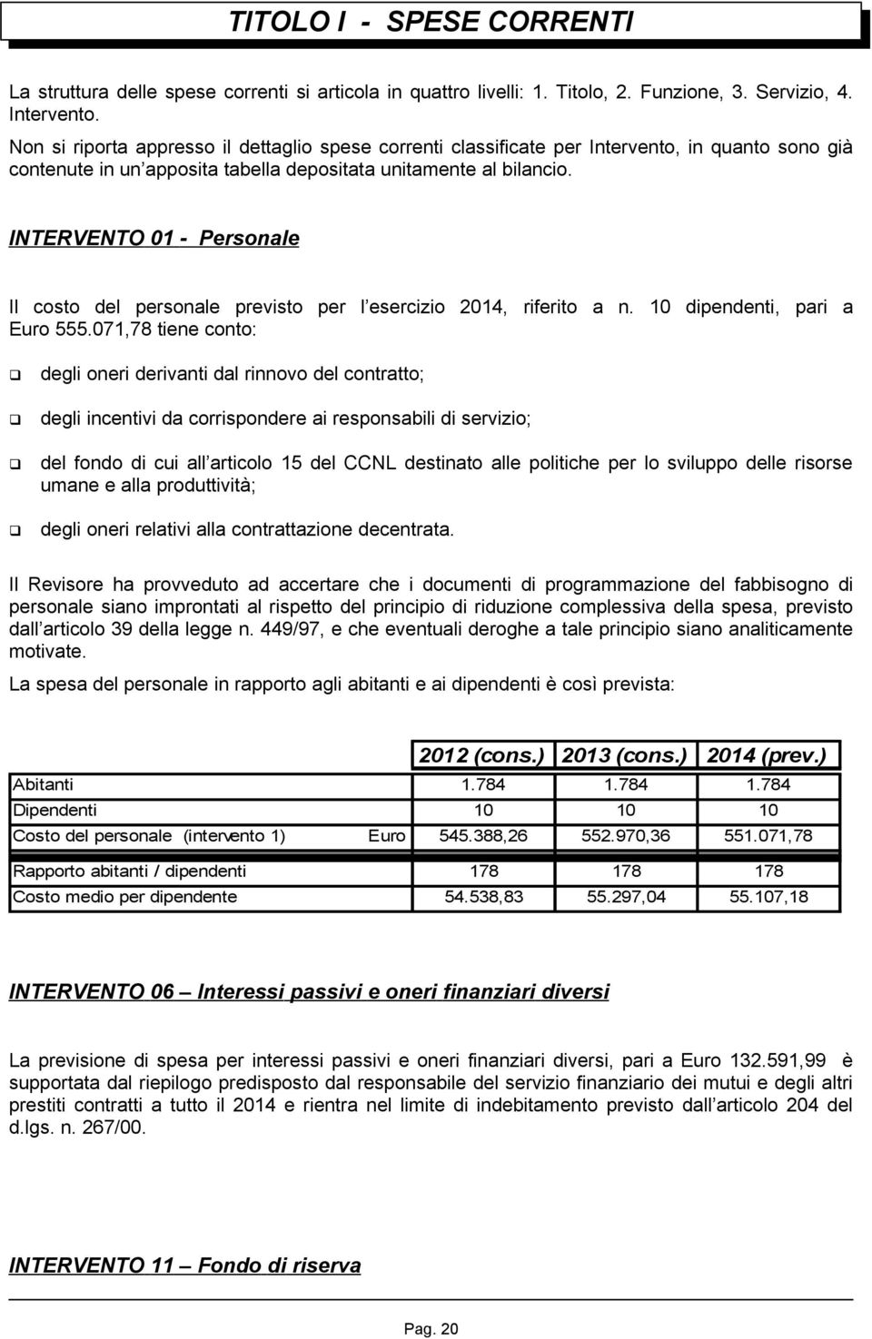 INTERVENTO 01 - Personale Il costo del personale previsto per l esercizio 2014, riferito a n. 10 dipendenti, pari a Euro 555.