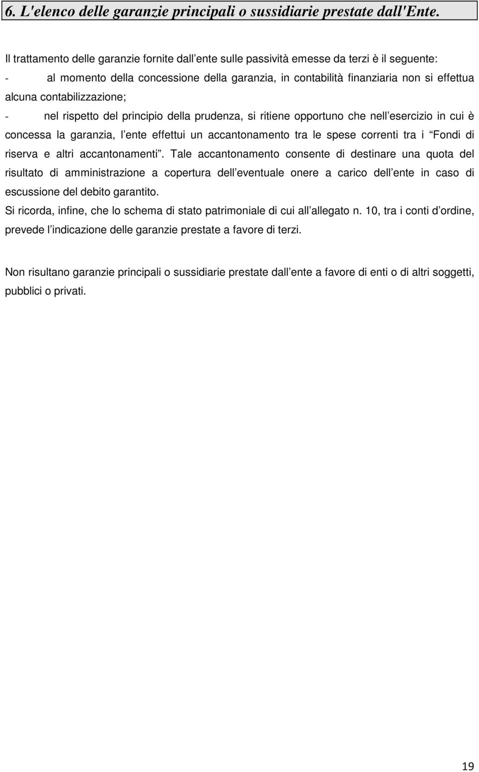 contabilizzazione; - nel rispetto del principio della prudenza, si ritiene opportuno che nell esercizio in cui è concessa la garanzia, l ente effettui un accantonamento tra le spese correnti tra i