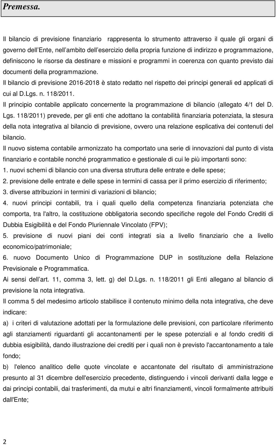 definiscono le risorse da destinare e missioni e programmi in coerenza con quanto previsto dai documenti della programmazione.