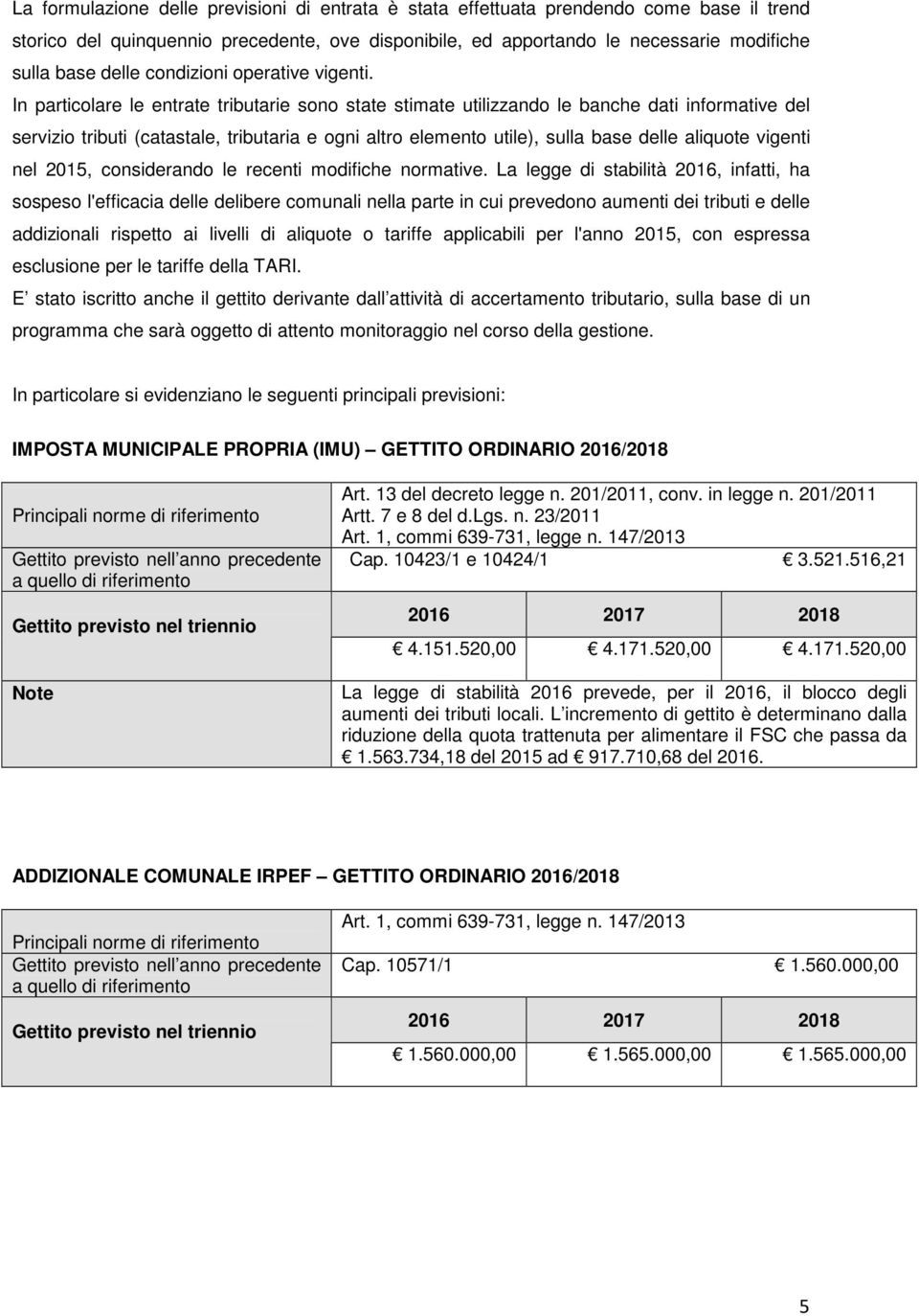 In particolare le entrate tributarie sono state stimate utilizzando le banche dati informative del servizio tributi (catastale, tributaria e ogni altro elemento utile), sulla base delle aliquote