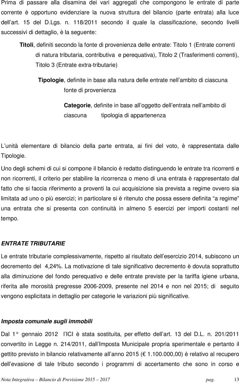 natura tributaria, contributiva e perequativa), Titolo 2 (Trasferimenti correnti), Titolo 3 (Entrate extra-tributarie) Tipologie, definite in base alla natura delle entrate nell ambito di ciascuna