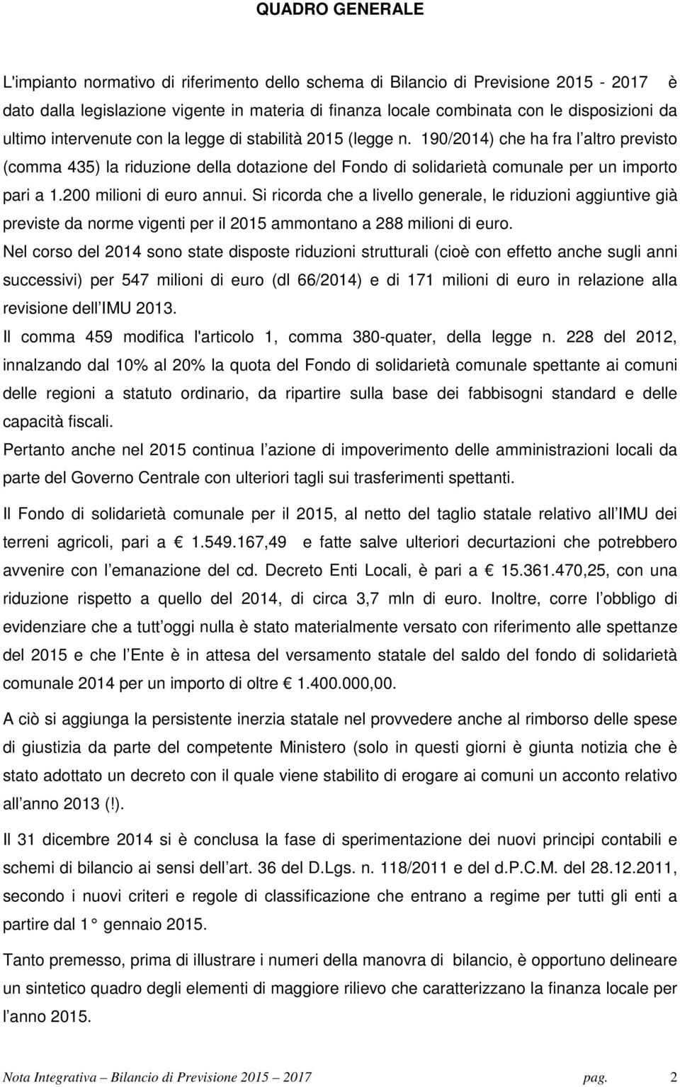 200 milioni di euro annui. Si ricorda che a livello generale, le riduzioni aggiuntive già previste da norme vigenti per il 2015 ammontano a 288 milioni di euro.