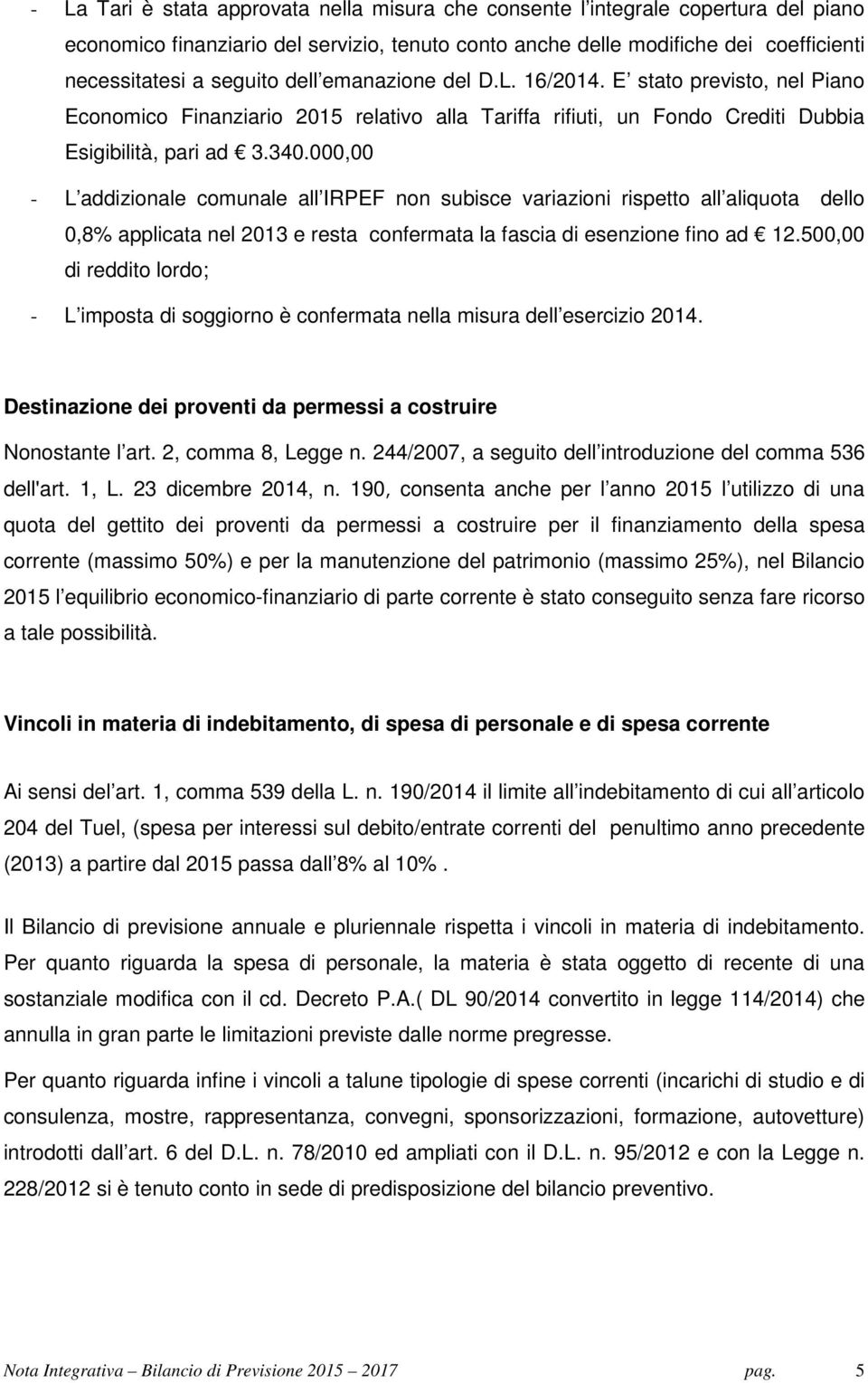 000,00 - L addizionale comunale all IRPEF non subisce variazioni rispetto all aliquota dello 0,8% applicata nel 2013 e resta confermata la fascia di esenzione fino ad 12.