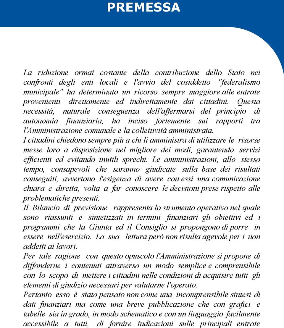 Questa necessità, naturale conseguenza dell'affermarsi del principio di autonomia finanziaria, ha inciso fortemente sui rapporti tra l'amministrazione comunale e la collettività amministrata.