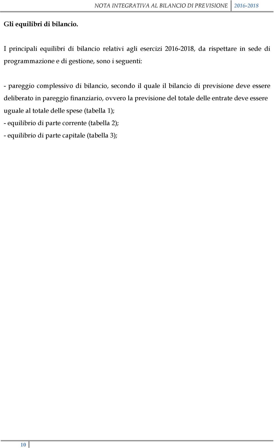 gestione, sono i seguenti: - pareggio complessivo di bilancio, secondo il quale il bilancio di previsione deve essere