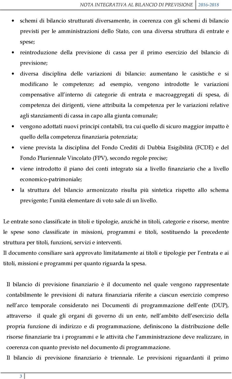 introdotte le variazioni compensative all interno di categorie di entrata e macroaggregati di spesa, di competenza dei dirigenti, viene attribuita la competenza per le variazioni relative agli