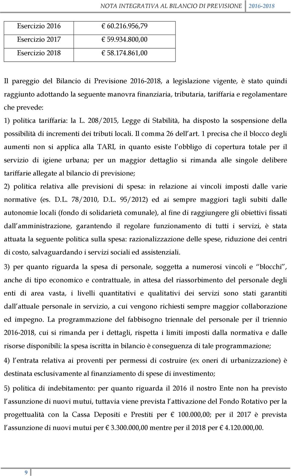 prevede: 1) politica tariffaria: la L. 208/2015, Legge di Stabilità, ha disposto la sospensione della possibilità di incrementi dei tributi locali. Il comma 26 dell art.