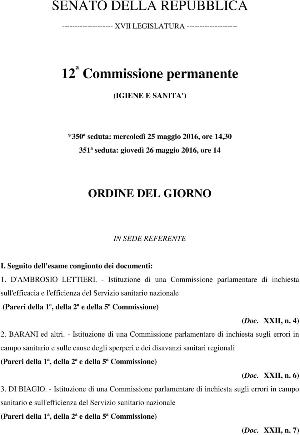 - Istituzione di una Commissione parlamentare di inchiesta sull'efficacia e l'efficienza del Servizio sanitario nazionale (Pareri della 1ª, della 2ª e della 5ª Commissione) (Doc. XXII, n. 4) 2.