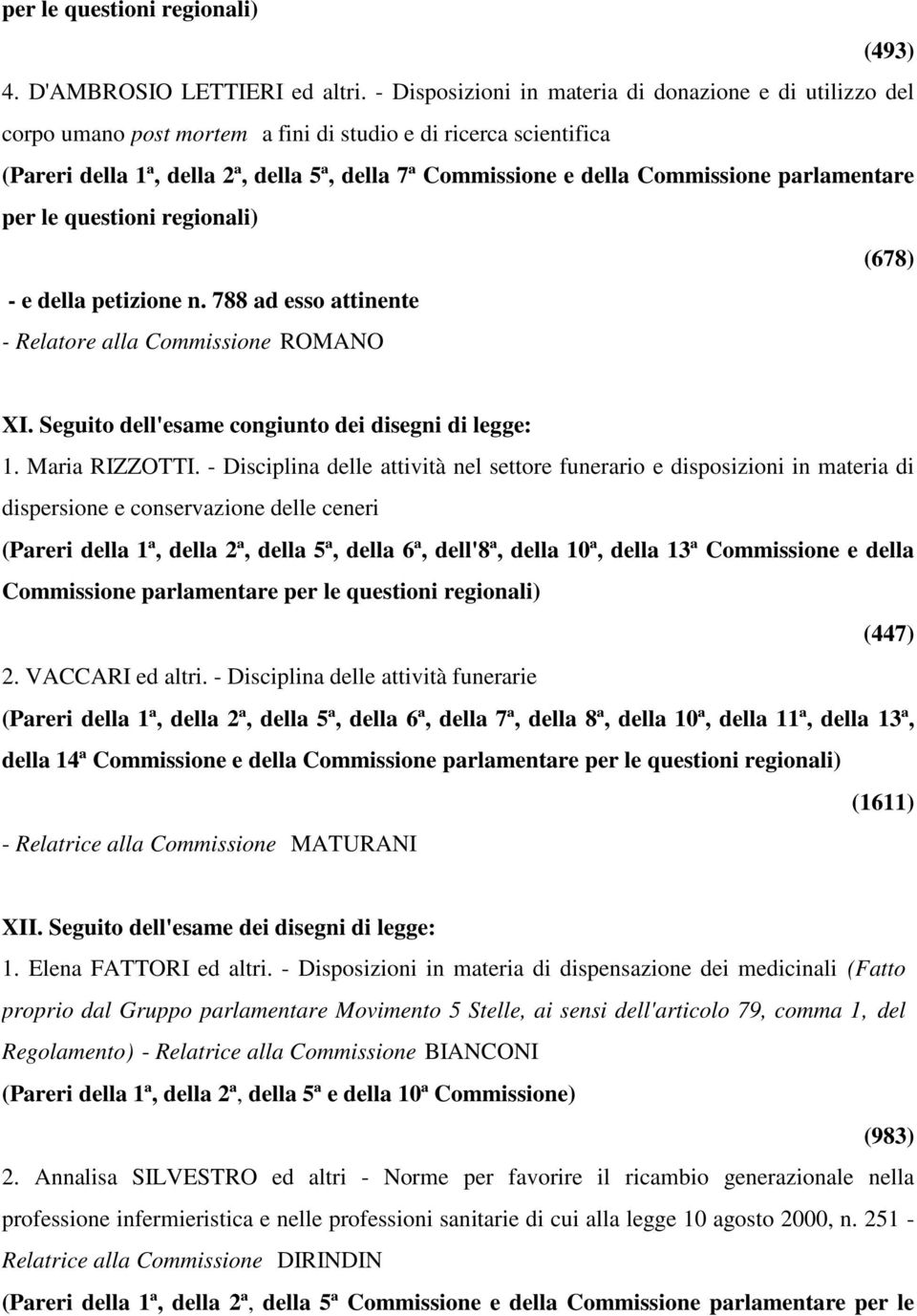 Commissione parlamentare (678) - e della petizione n. 788 ad esso attinente - Relatore alla Commissione ROMANO XI. Seguito dell'esame congiunto dei disegni di legge: 1. Maria RIZZOTTI.