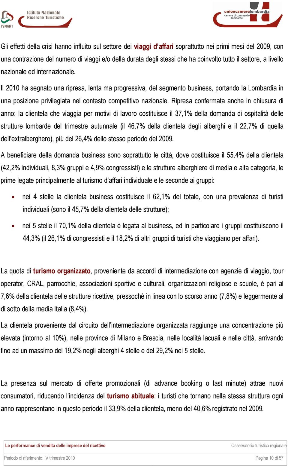 Il 2010 ha segnato una ripresa, lenta ma progressiva, del segmento business, portando la Lombardia in una posizione privilegiata nel contesto competitivo nazionale.